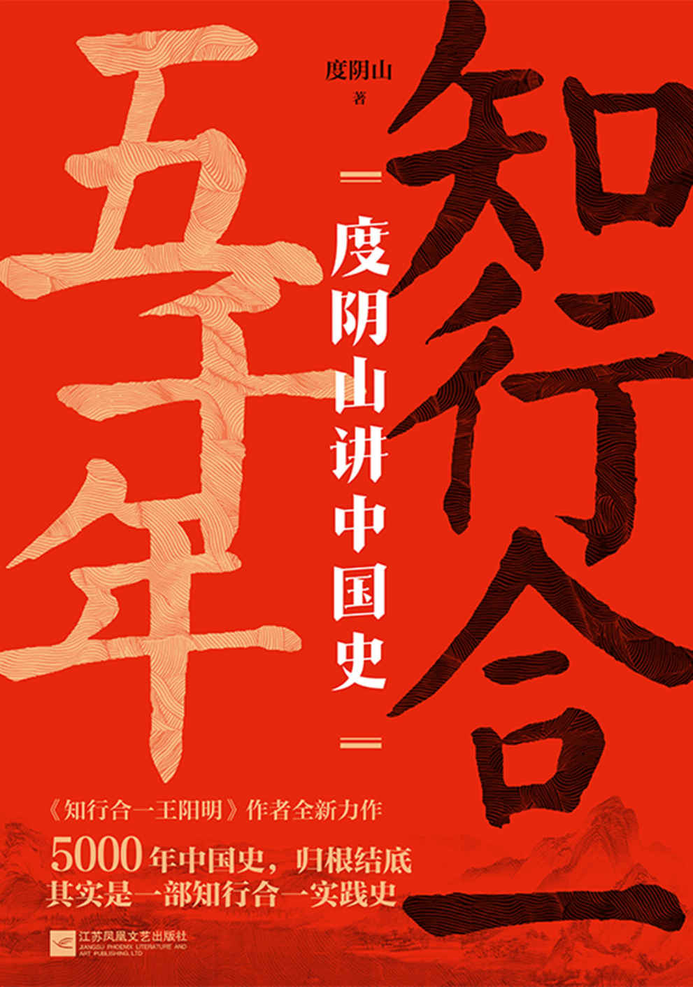 知行合一五千年：度阴山讲中国史【300万册畅销书《知行合一王阳明》作者，10年写史大成之作！5000年中国史，归根结底其实是一部知行合一实践史！